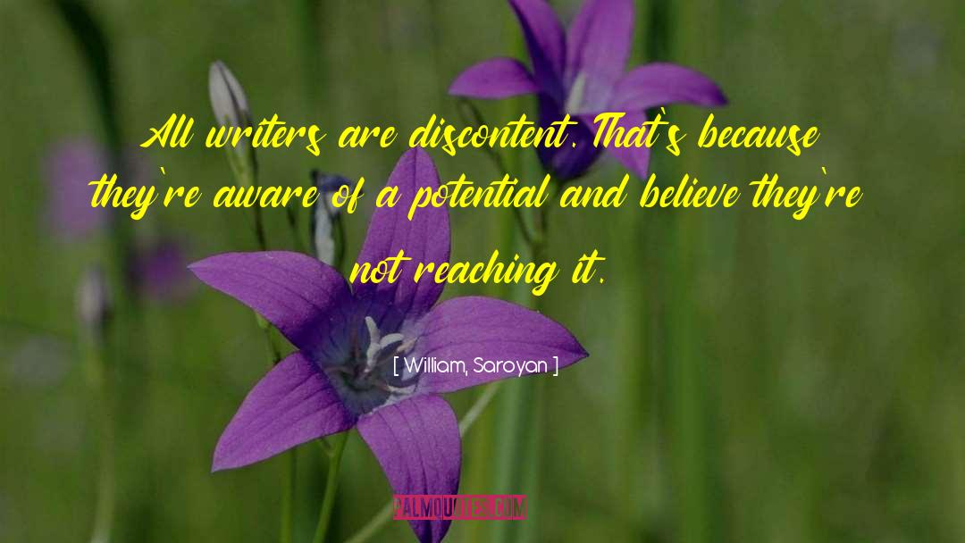 William, Saroyan Quotes: All writers are discontent. That's