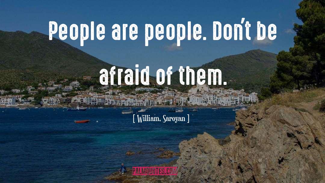 William, Saroyan Quotes: People are people. Don't be