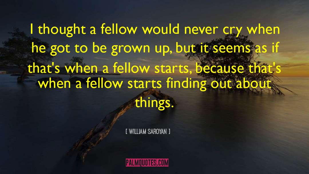 William, Saroyan Quotes: I thought a fellow would