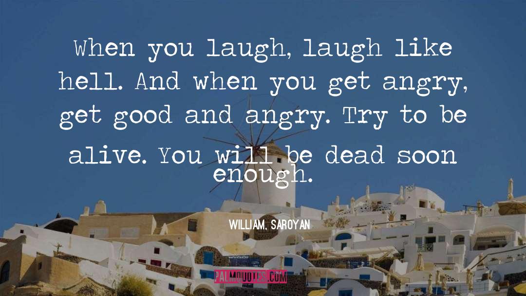 William, Saroyan Quotes: When you laugh, laugh like