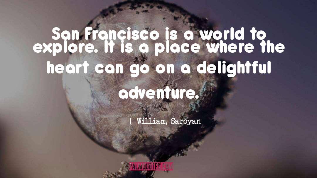 William, Saroyan Quotes: San Francisco is a world