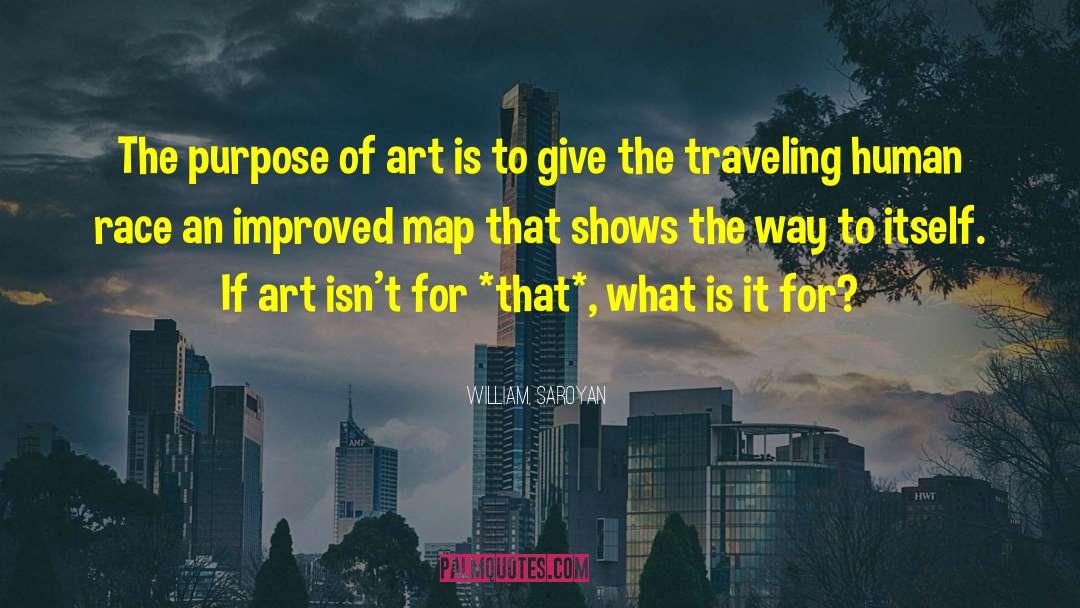 William, Saroyan Quotes: The purpose of art is
