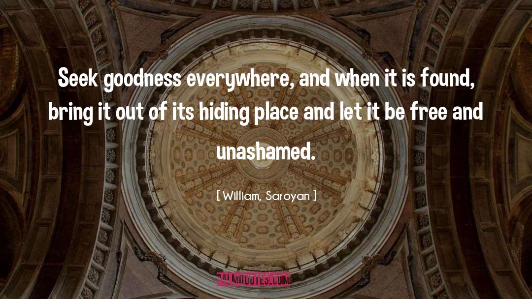 William, Saroyan Quotes: Seek goodness everywhere, and when