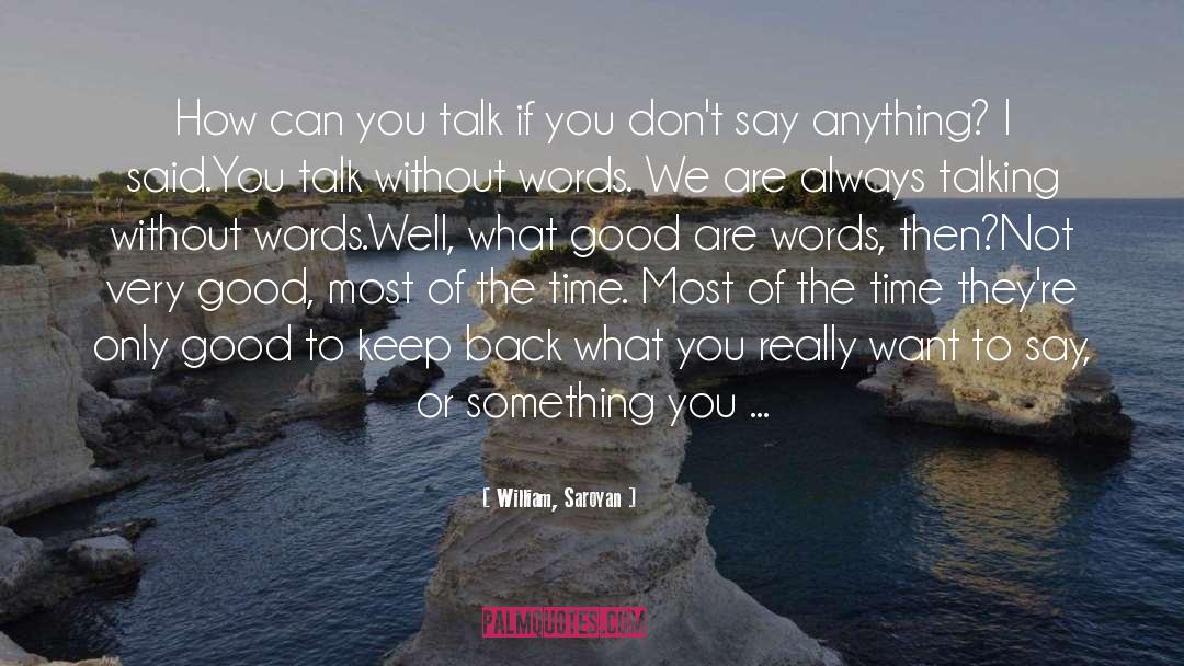 William, Saroyan Quotes: How can you talk if