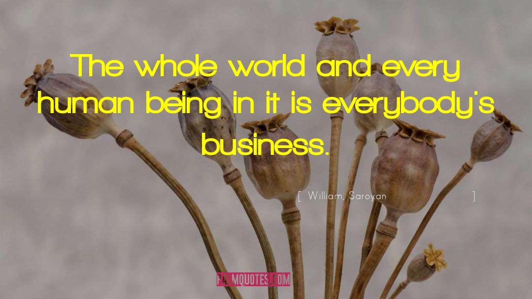 William, Saroyan Quotes: The whole world and every