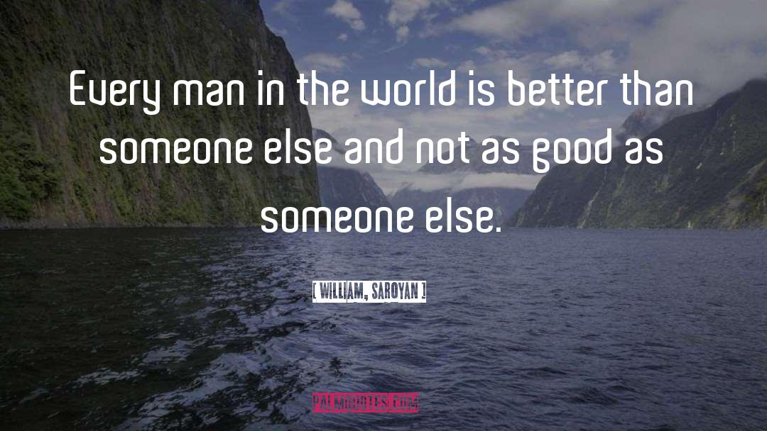 William, Saroyan Quotes: Every man in the world