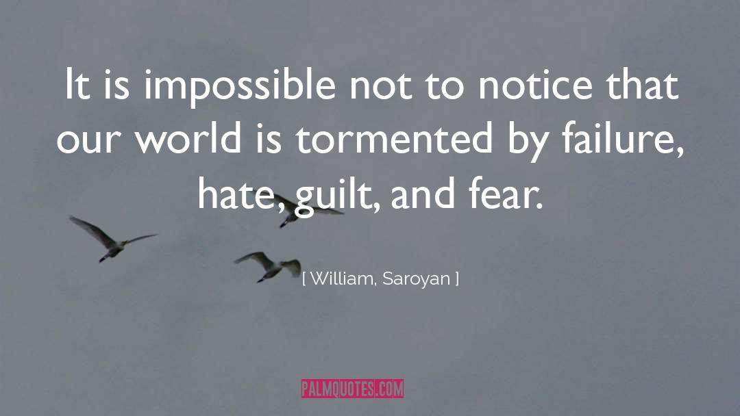 William, Saroyan Quotes: It is impossible not to