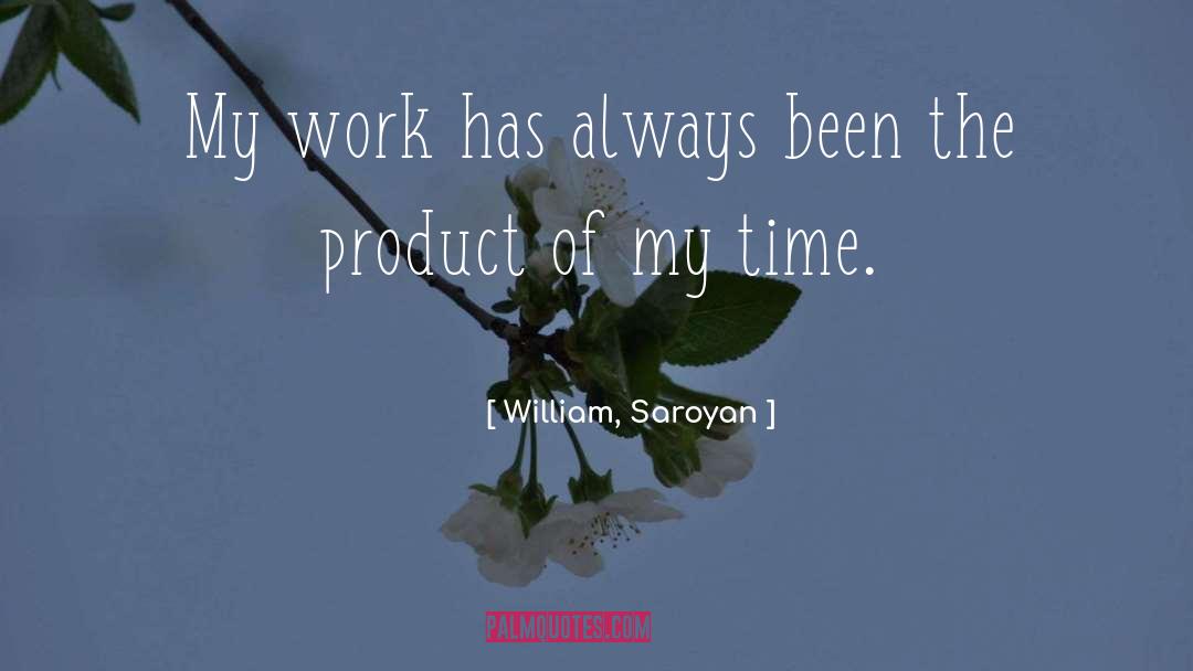 William, Saroyan Quotes: My work has always been