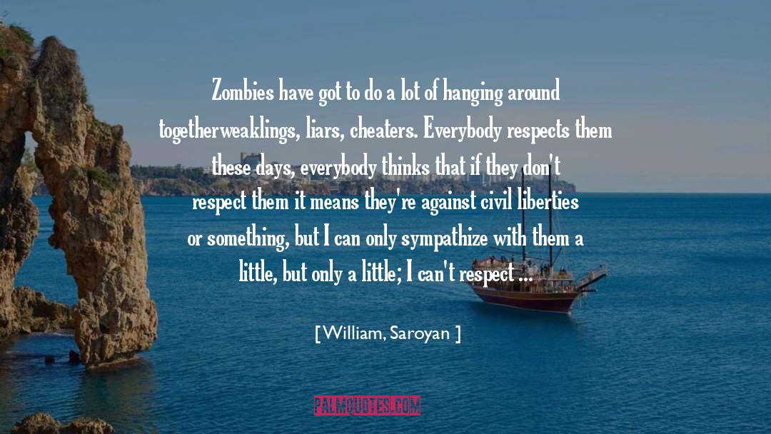 William, Saroyan Quotes: Zombies have got to do