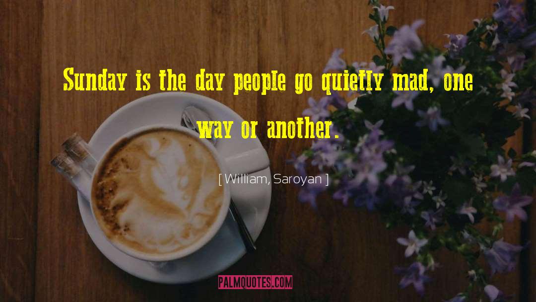 William, Saroyan Quotes: Sunday is the day people