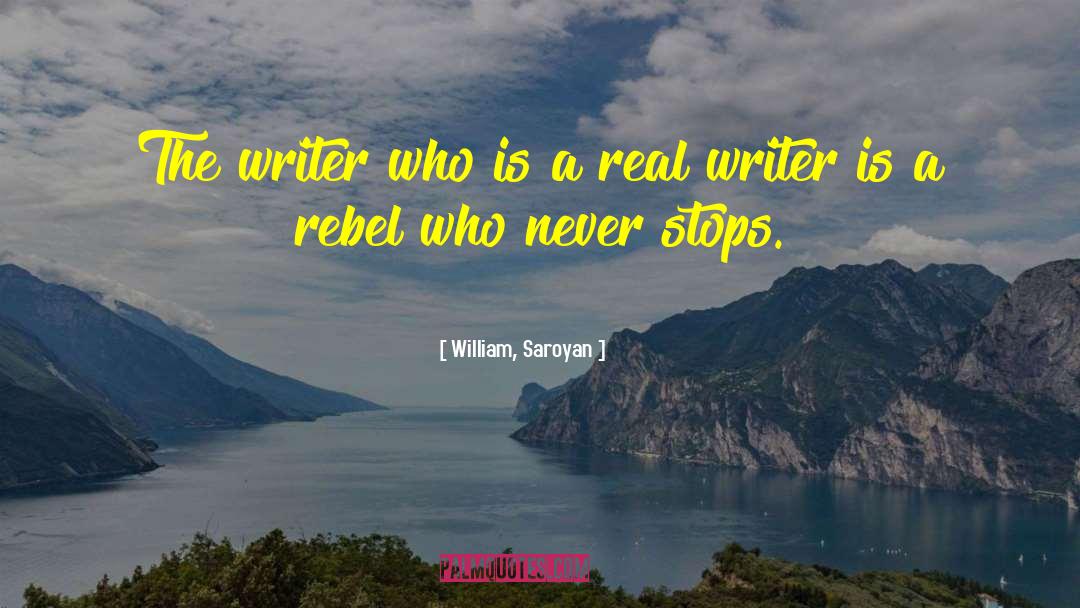 William, Saroyan Quotes: The writer who is a