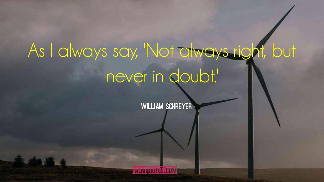 William Schreyer Quotes: As I always say, 'Not