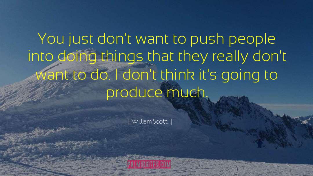 William Scott Quotes: You just don't want to