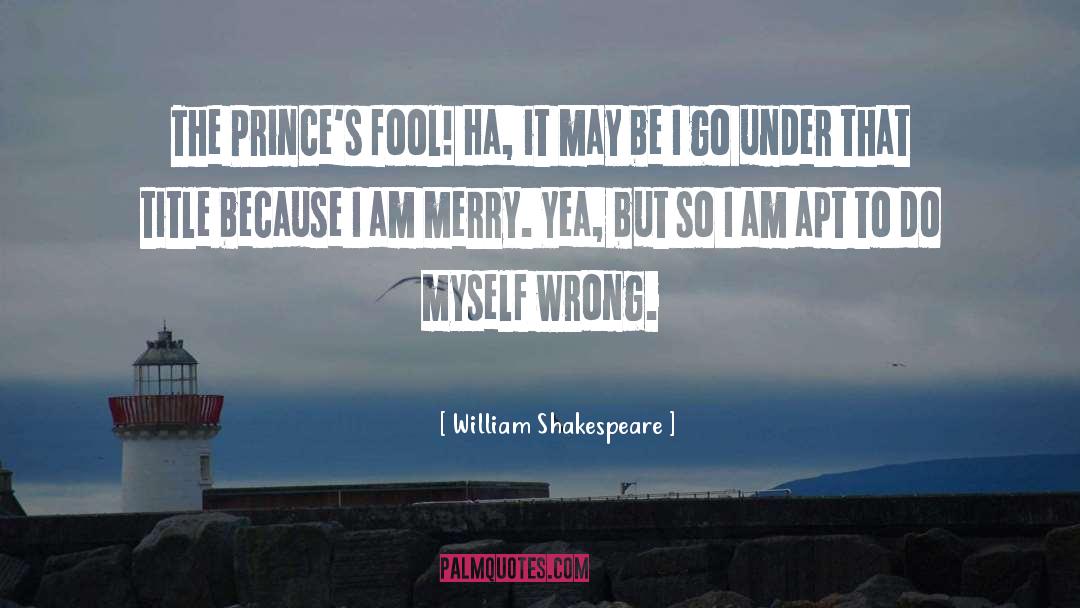 William Shakespeare Quotes: The Prince's fool! Ha, it
