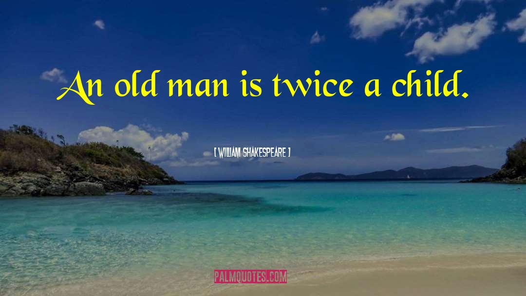 William Shakespeare Quotes: An old man is twice