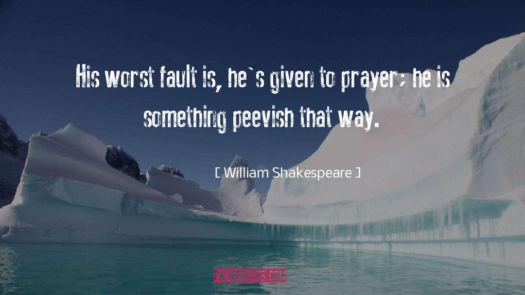 William Shakespeare Quotes: His worst fault is, he's