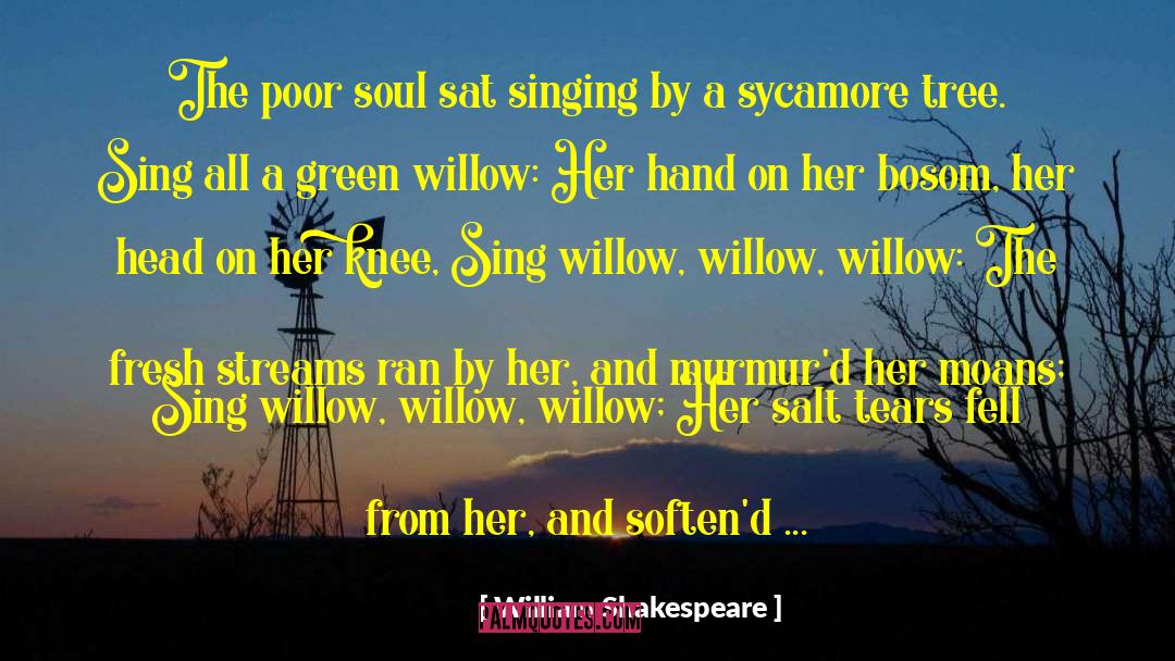 William Shakespeare Quotes: The poor soul sat singing