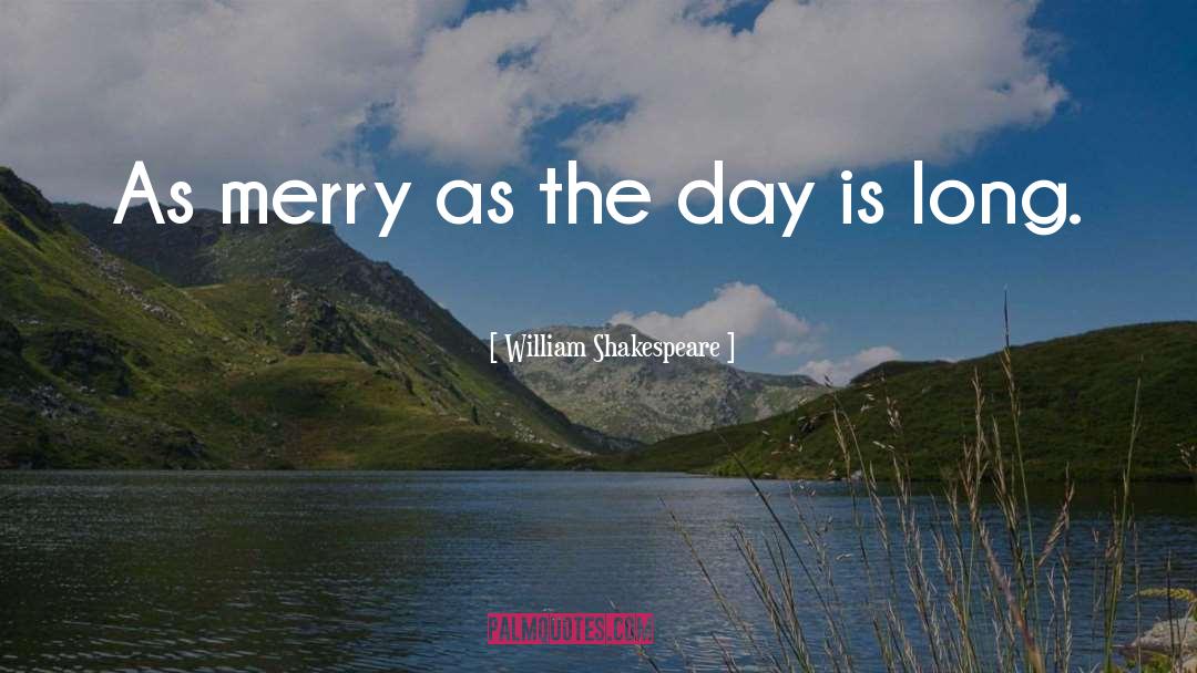 William Shakespeare Quotes: As merry as the day