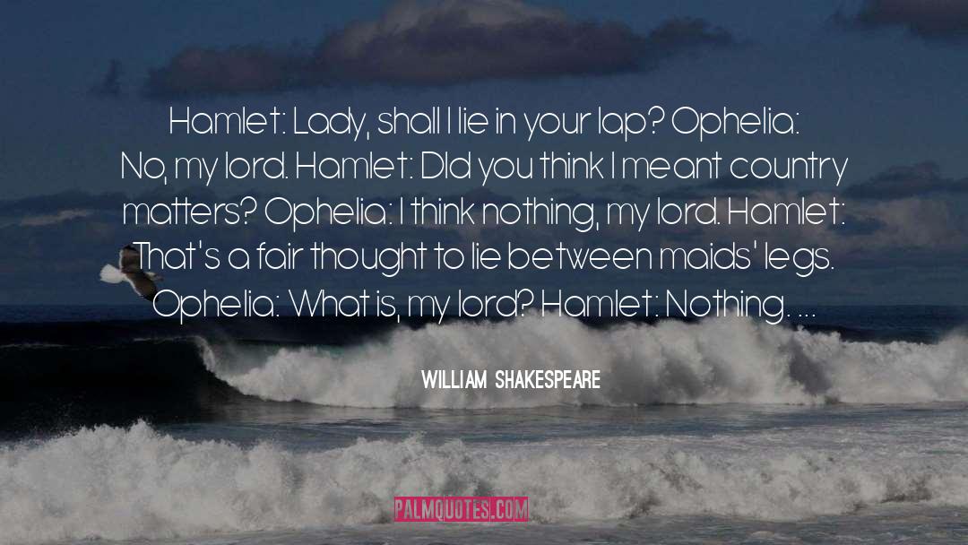 William Shakespeare Quotes: Hamlet: Lady, shall I lie