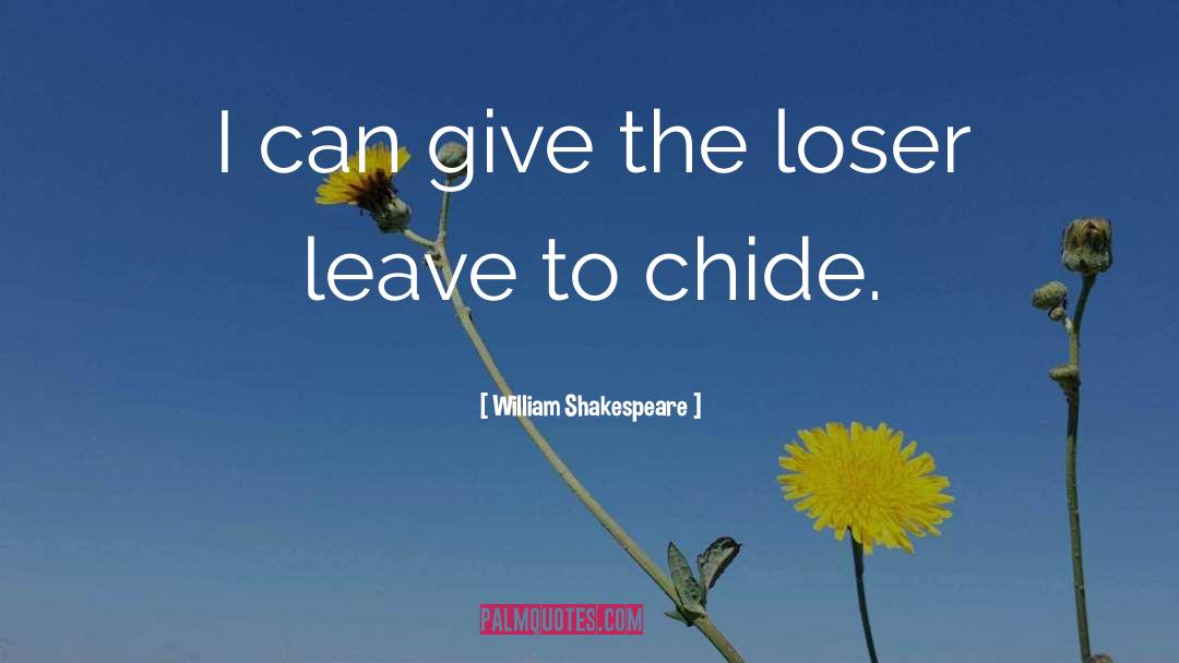 William Shakespeare Quotes: I can give the loser