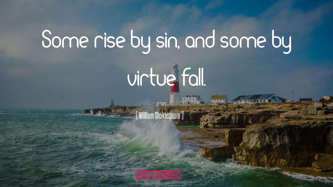 William Shakespeare Quotes: Some rise by sin, and