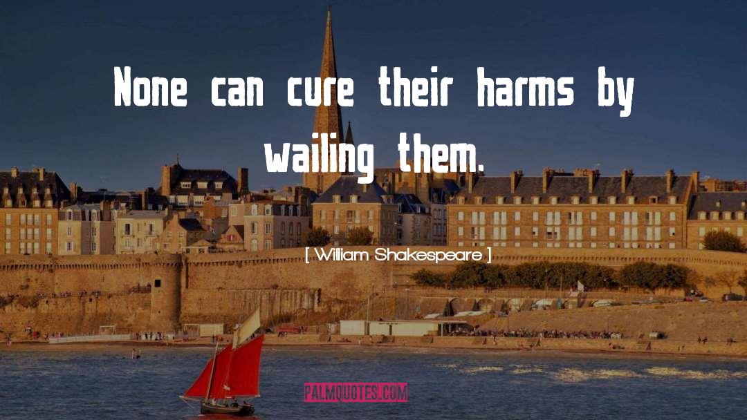 William Shakespeare Quotes: None can cure their harms