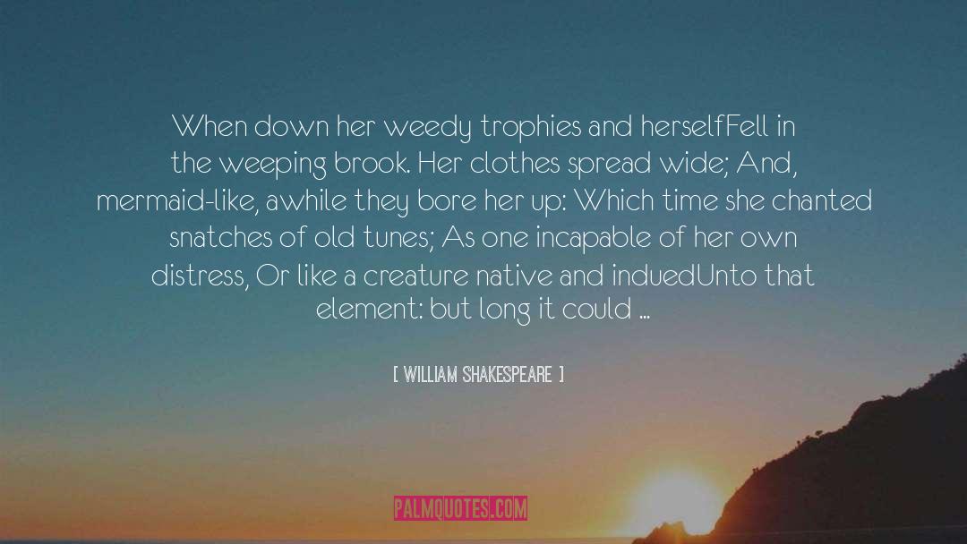 William Shakespeare Quotes: When down her weedy trophies