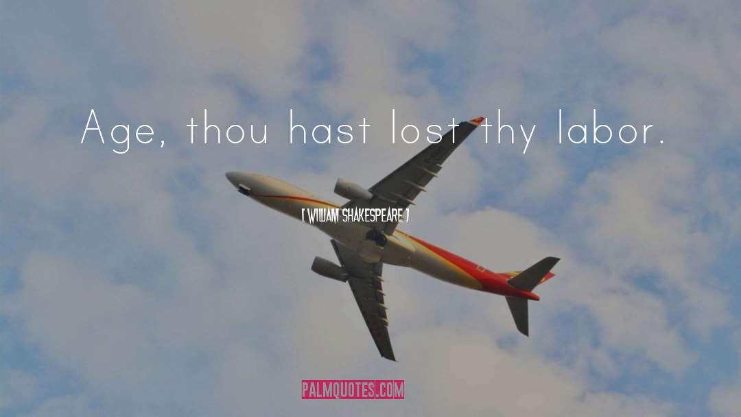 William Shakespeare Quotes: Age, thou hast lost thy