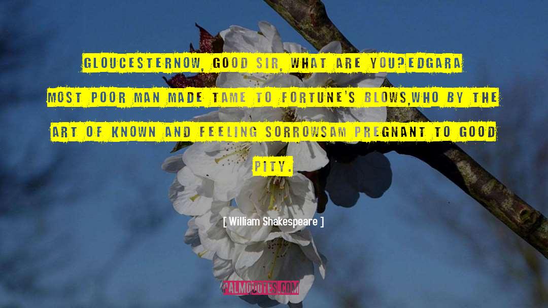 William Shakespeare Quotes: GLOUCESTER<br>Now, good sir, what are