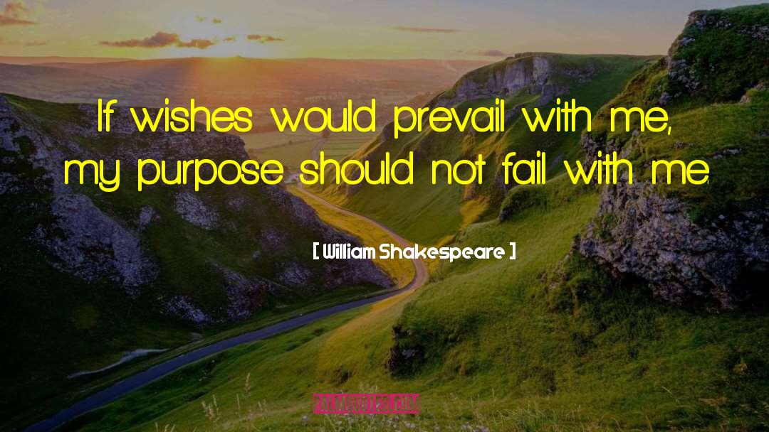 William Shakespeare Quotes: If wishes would prevail with