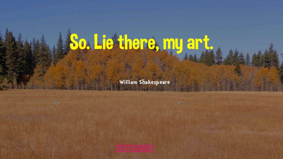 William Shakespeare Quotes: So. Lie there, my art.