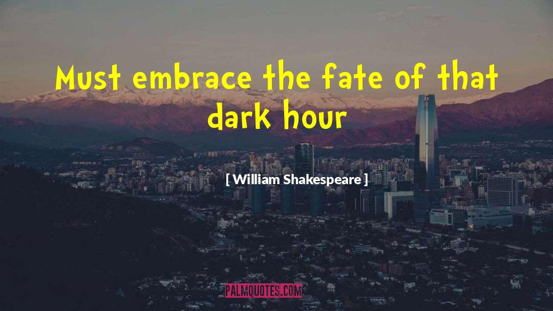 William Shakespeare Quotes: Must embrace the fate of