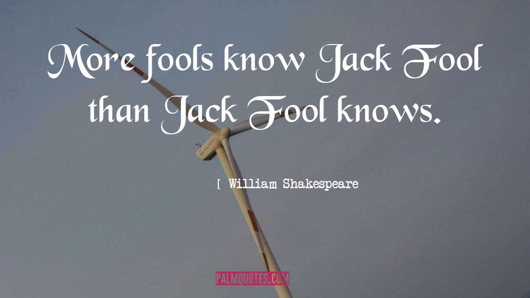 William Shakespeare Quotes: More fools know Jack Fool