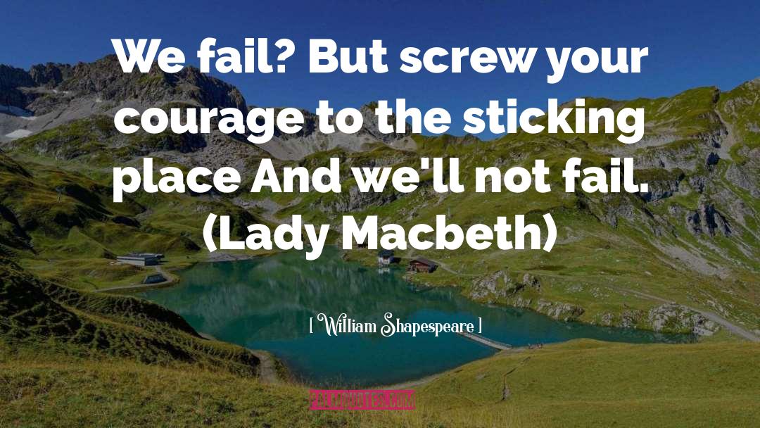 William Shapespeare Quotes: We fail? <br />But screw