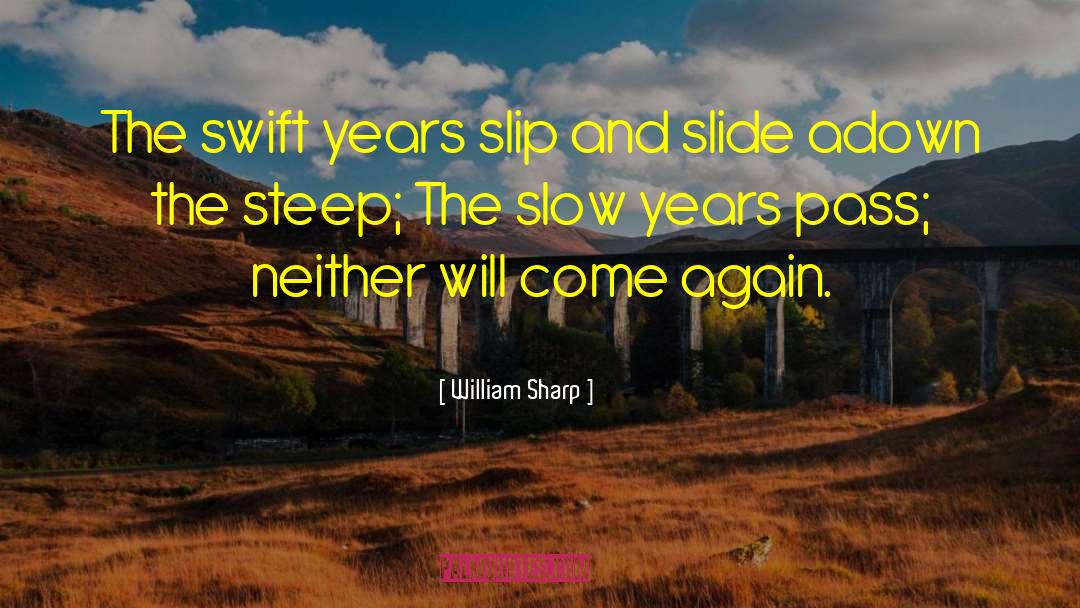 William Sharp Quotes: The swift years slip and