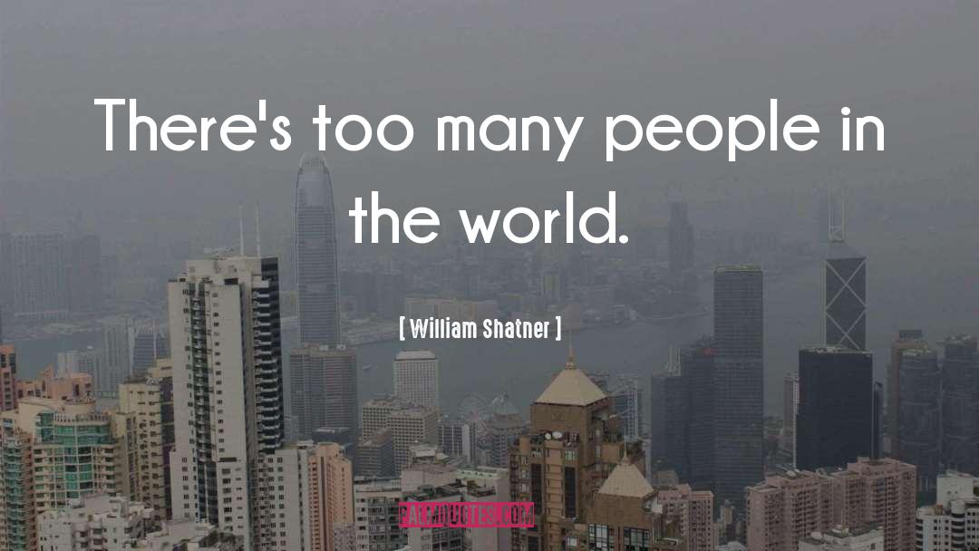 William Shatner Quotes: There's too many people in