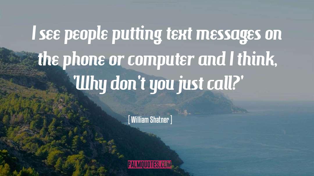 William Shatner Quotes: I see people putting text