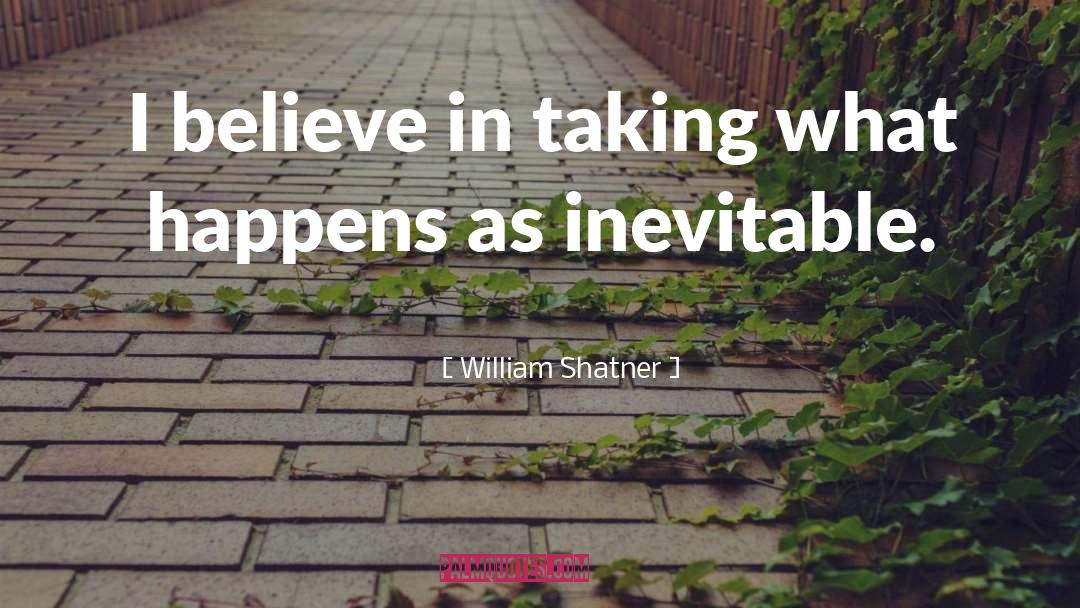 William Shatner Quotes: I believe in taking what