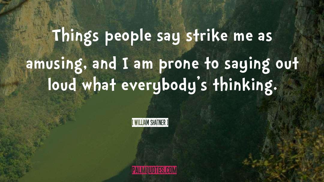 William Shatner Quotes: Things people say strike me