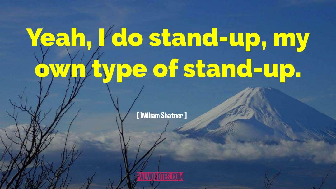 William Shatner Quotes: Yeah, I do stand-up, my