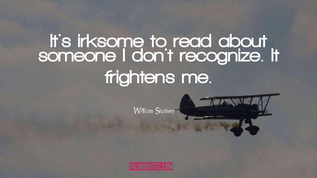 William Shatner Quotes: It's irksome to read about