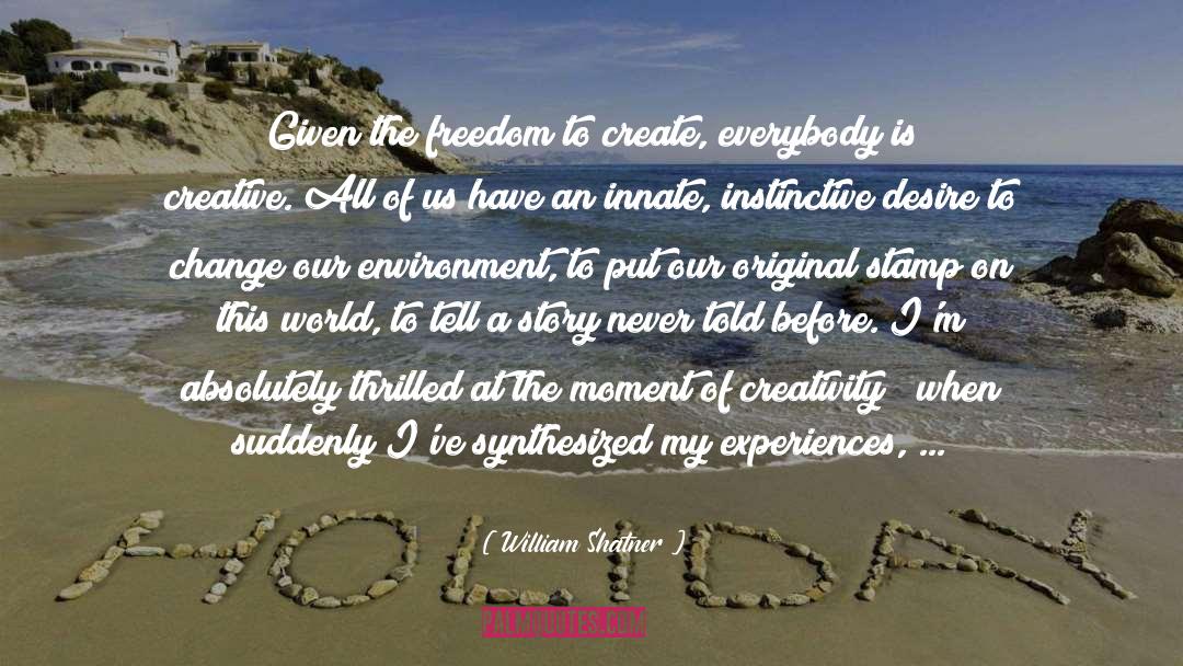 William Shatner Quotes: Given the freedom to create,