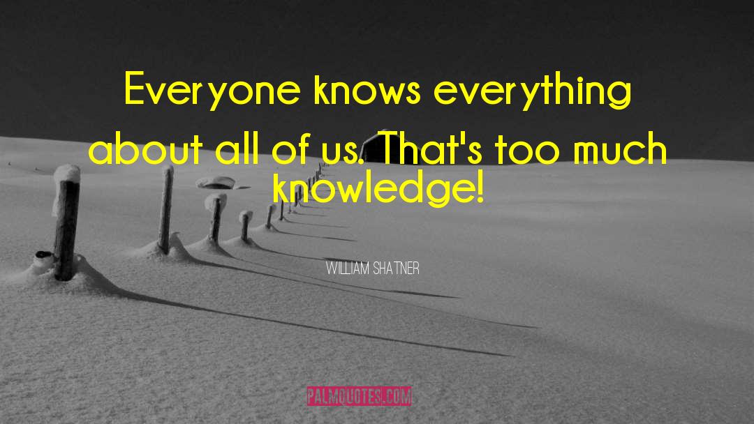 William Shatner Quotes: Everyone knows everything about all