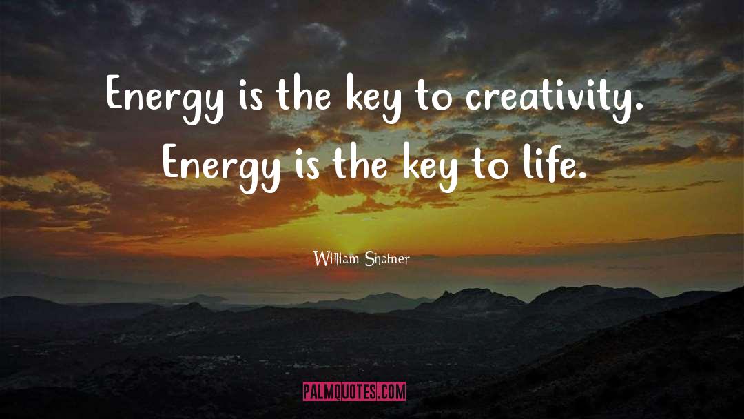 William Shatner Quotes: Energy is the key to