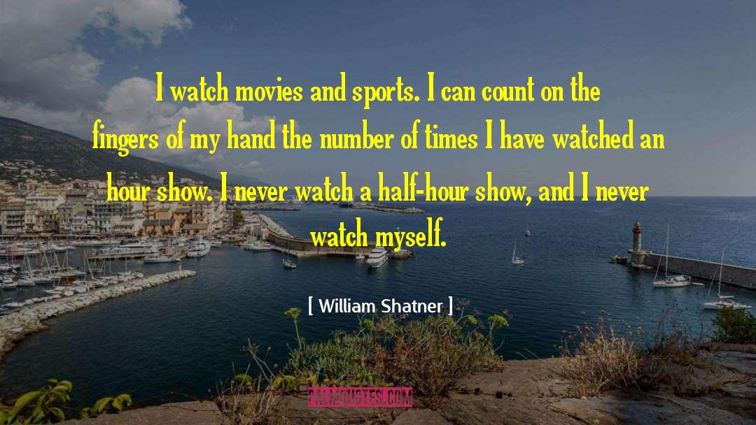 William Shatner Quotes: I watch movies and sports.