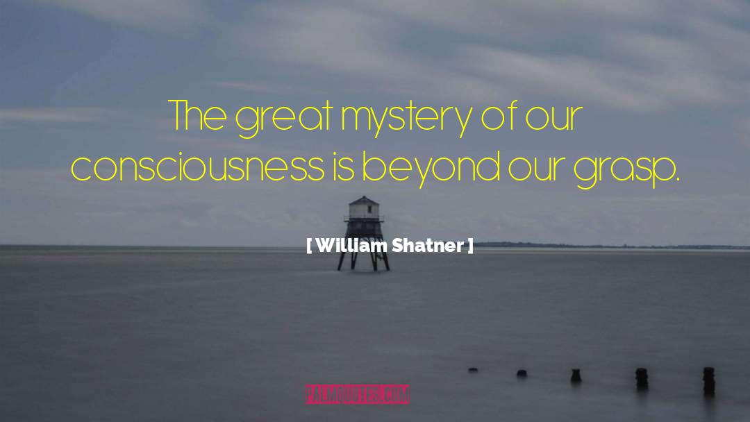 William Shatner Quotes: The great mystery of our