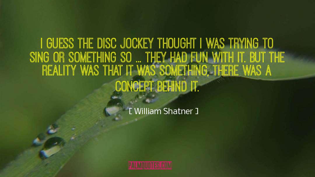 William Shatner Quotes: I guess the disc jockey