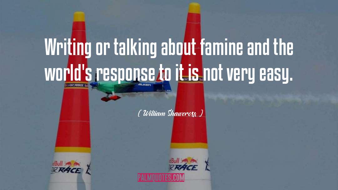 William Shawcross Quotes: Writing or talking about famine