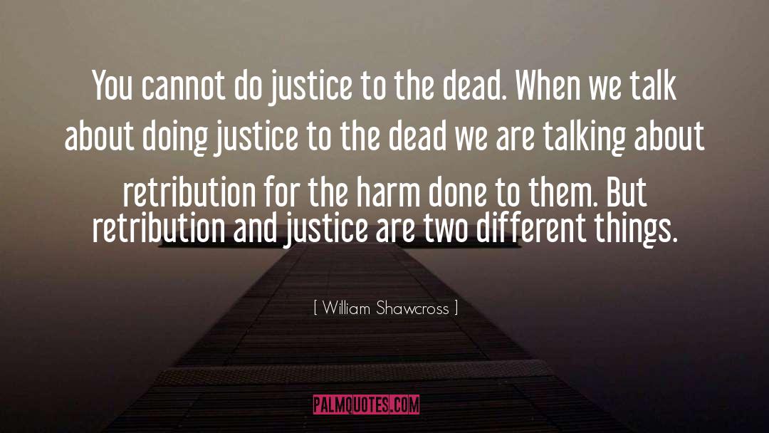 William Shawcross Quotes: You cannot do justice to