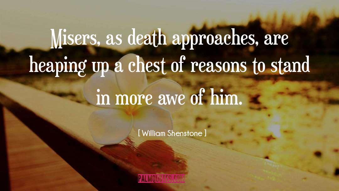 William Shenstone Quotes: Misers, as death approaches, are